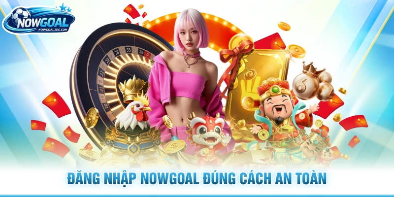 Đăng nhập Nowgoal đúng cách an toàn