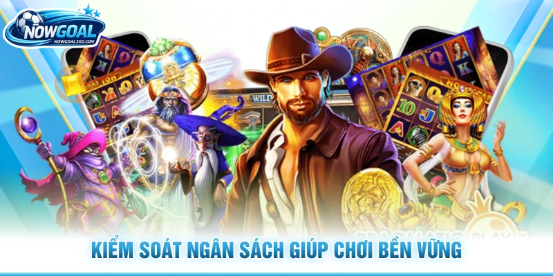 Kiểm soát ngân sách giúp chơi bền vững