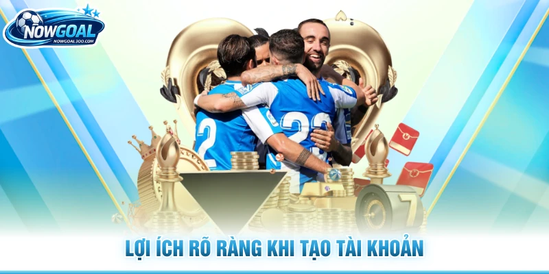 Lợi ích rõ ràng khi tạo tài khoản