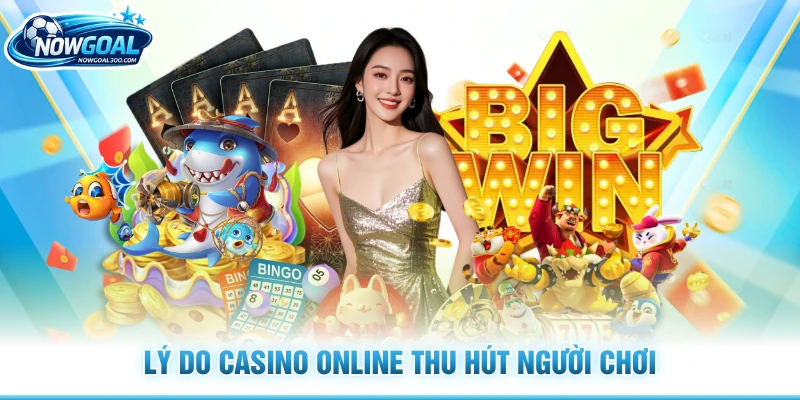 Lý do casino online thu hút người chơi