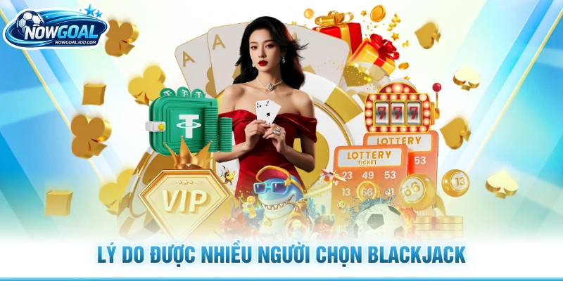 Lý do được nhiều người chọn Blackjack