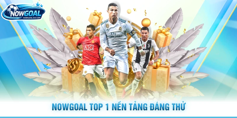 Nowgoal top 1 nền tảng đáng thử