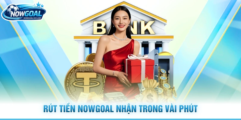 Rút tiền Nowgoal nhận trong vài phút