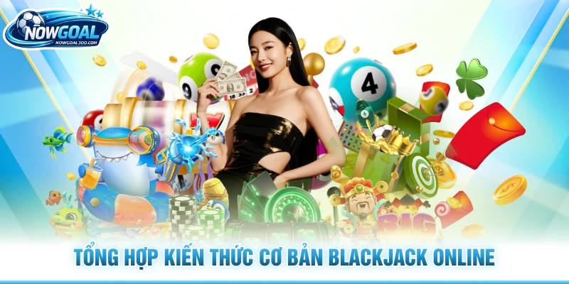 Tổng hợp kiến thức cơ bản Blackjack online
