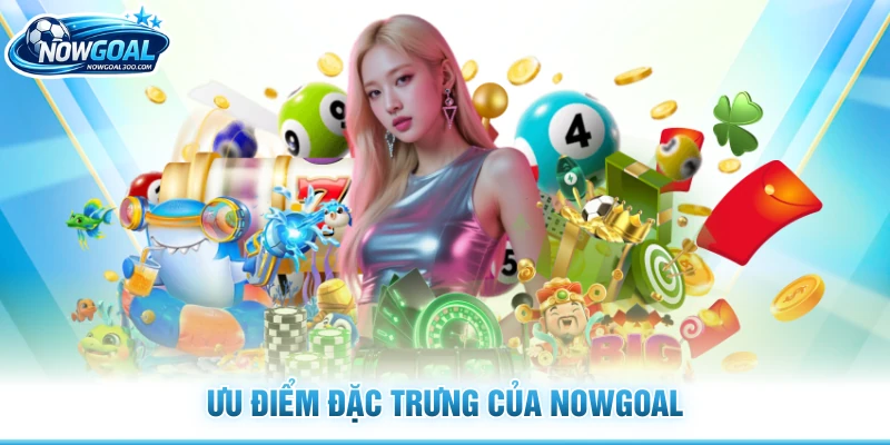 Ưu điểm đặc trưng của Nowgoal